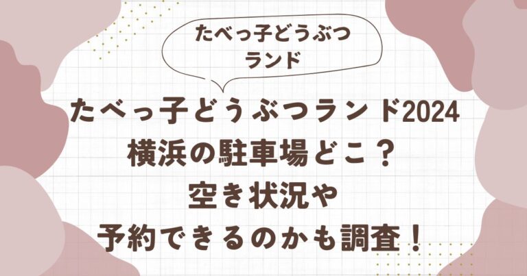 たべっ子どうぶつランド2024横浜の駐車場どこ？空き状況や予約できるのかも調査！ブログ記事アイキャッチ画像