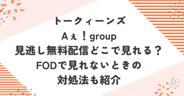 トークィーンズAぇ！group見逃し無料配信どこで見れる？FODで見れないときの対処法も紹介！ブログ記事アイキャッチ画像