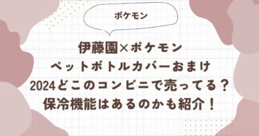 伊藤園ポケモンペットボトルカバーおまけ2024どこのコンビニで売ってる？保冷機能はあるのかも紹介！ブログ記事アイキャッチ画像