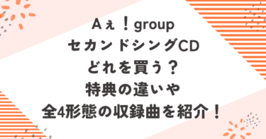 Aぇ！groupセカンドシングルCDどれを買う？特典の違いや全4形態の収録曲を紹介！