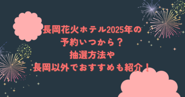 長岡花火ホテル2025年の予約いつから？抽選方法や長岡以外でおすすめも紹介！