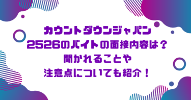 カウントダウンジャパン2526のバイトの面接内容は？聞かれることや注意点についても紹介！