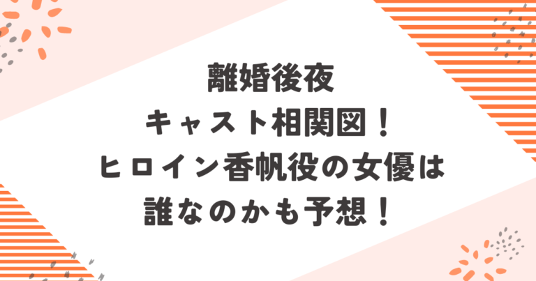 離婚後夜キャスト相関図！ヒロイン香帆役の女優は誰なのかも予想！ブログ記事アイキャッチ画像