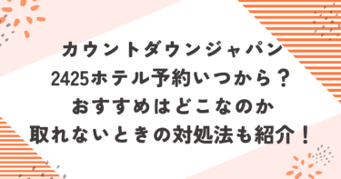 カウントダウンジャパン2425ホテル予約いつから？おすすめはどこなのか取れないときの対処法も紹介！