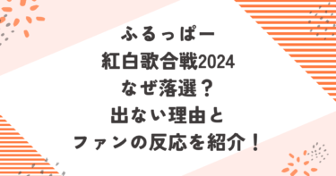 ふるっぱー紅白歌合戦2024なぜ落選？出ない理由とファンの反応を紹介！ブログ記事アイキャッチ画像