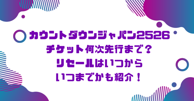 カウントダウンジャパン2526チケット何次先行まで？リセールはいつからいつまでかも紹介！ブログ記事アイキャッチ画像