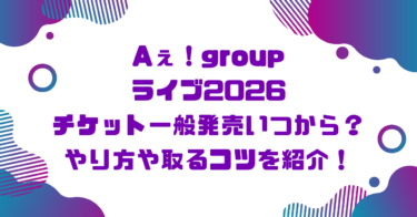 Aぇ！groupライブ2026チケット一般発売いつから？やり方や取るコツを紹介！ブログ記事アイキャッチ画像
