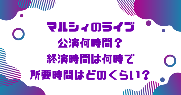 マルシィのライブ公演何時間？終演時間は何時で所要時間はどのくらい？ブログ記事アイキャッチ画像