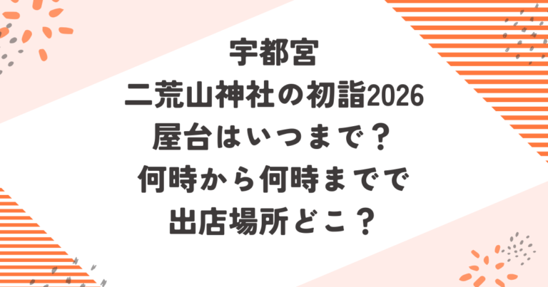 宇都宮二荒山神社の初詣2026屋台はいつまで？何時から何時までで出店場所どこ？ブログ記事アイキャッチ画像