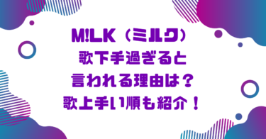 M!LK（ミルク）歌下手過ぎると言われる理由は？歌上手い順も紹介！ブログ記事アイキャッチ画像