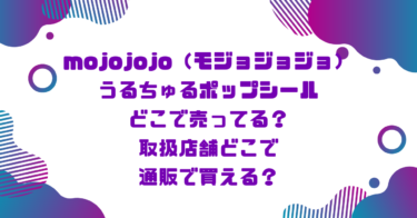 mojojojo（モジョジョジョ）うるちゅるポップシールどこで売ってる？取扱店舗どこで通販で買える？ブログ記事アイキャッチ画像