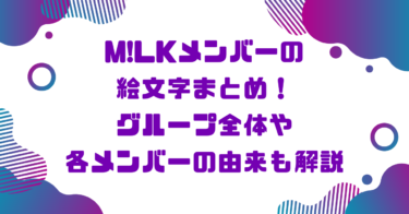 M!LKメンバーの絵文字まとめ！グループ全体や各メンバーの由来も解説